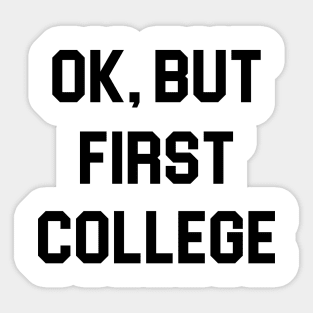 Ok, But First College Sticker